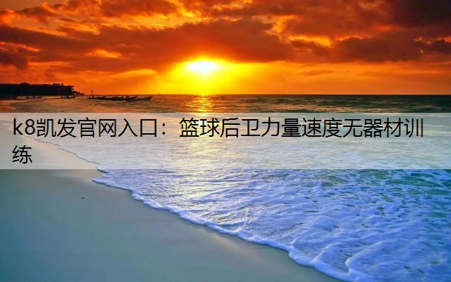 k8凯发官网入口：篮球后卫力量速度无器材训练