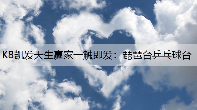 K8凯发天生赢家一触即发：琵琶台乒乓球台