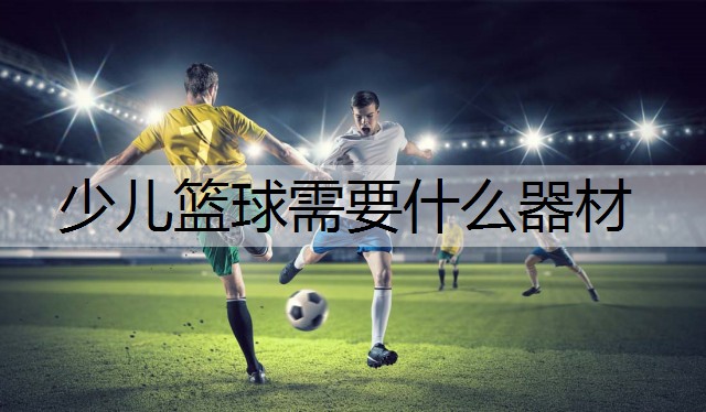 少儿篮球需要什么器材