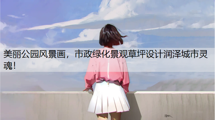 美丽公园风景画，市政绿化景观草坪设计润泽城市灵魂！